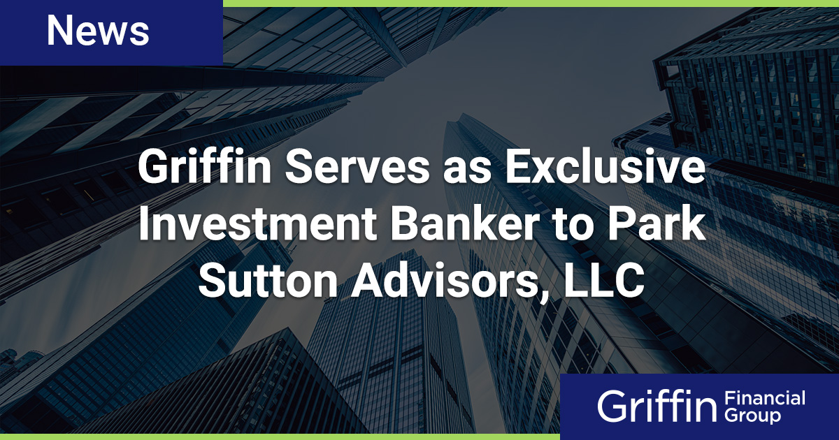 Griffin Serves As Exclusive Investment Banker To Park Sutton Advisors ...